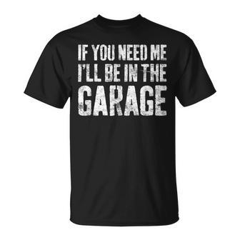 If You Need Me Ill Be In The Garage Mechanic Unisex T-Shirt | Mazezy