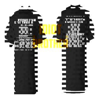 If You Think Im An Idiot You Should Meet My Brother Gift For Men Unisex T-Shirt | Mazezy