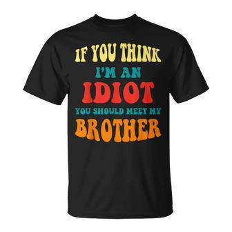 If You Think Im An Idiot You Should Meet My Brother Gift For Mens Unisex T-Shirt | Mazezy