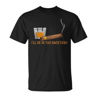 I'll Be In The Backyard Bourbon And Cigar Lover T-Shirt - Seseable