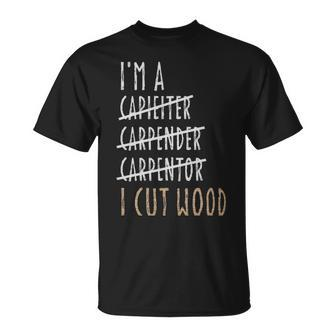 Im A Carpenter I Cut Wood Sarcastic Woodworking Sayings - Im A Carpenter I Cut Wood Sarcastic Woodworking Sayings Unisex T-Shirt - Monsterry AU