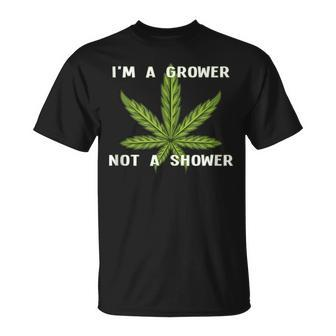 Im A Grower Not A Shower - Funny Cannabis Cultivation Unisex T-Shirt | Mazezy