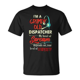 Im A Grumpy Old 911 Dispatcher Sarcasm Depends On Stupidity Unisex T-Shirt | Mazezy
