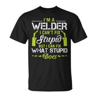 Im A Welder I Cant Fix Stupid Funny Welding Gift For Him Unisex T-Shirt | Mazezy