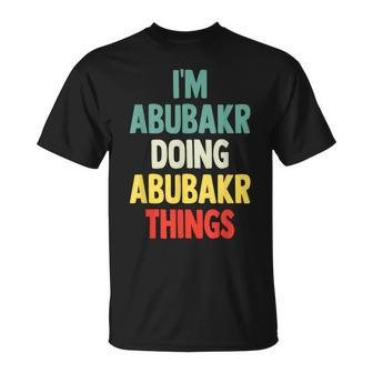 I'm Abubakr Doing Abubakr Things Fun Personalized Name Abuba T-Shirt | Mazezy