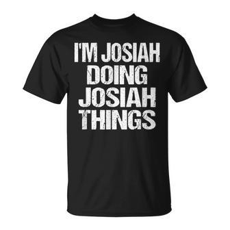 Im Josiah Doing Josiah Things Personalized First Name Gift Unisex T-Shirt | Mazezy
