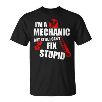 Im Mechanic But Still I Cant Fix Stupid_ Mens Gift For Mens Unisex T-Shirt | Mazezy