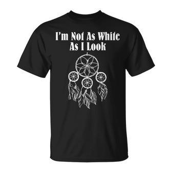 Im Not As White As I Look Native American Unisex T-Shirt | Mazezy