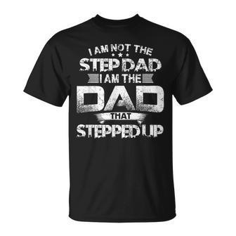 Im Not Step Dad Just Dad That Stepped Up Funny Bonus Father  Unisex T-Shirt