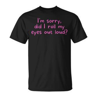 Im Sorry Did I Roll My Eyes Out Loud Sarcasm Examples Unisex T-Shirt | Mazezy