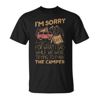 Im Sorry For What I Said While We Were Trying To Park The Camper - Im Sorry For What I Said While We Were Trying To Park The Camper Unisex T-Shirt - Monsterry