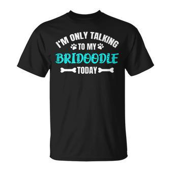 I'm Only Talking To My Bridoodle Today T-Shirt | Mazezy