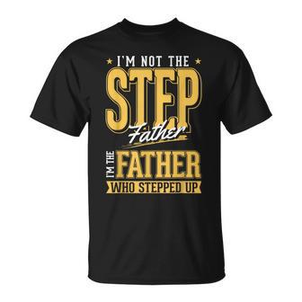 Im The Step Father Who Stepped Up Sted Dad Fathers Day Unisex T-Shirt - Seseable
