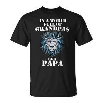 In A World Full Of Grandpas Be A Papa Grandpa Lion Unisex T-Shirt | Mazezy