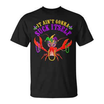 It Aint Gonna Suck Itself Crawfish Funny Mardi Gras Costume IT Funny Gifts Unisex T-Shirt | Mazezy