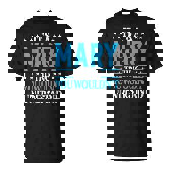 Its A Mary Thing Wouldnt Understand Girl Name Mary Unisex T-Shirt | Mazezy