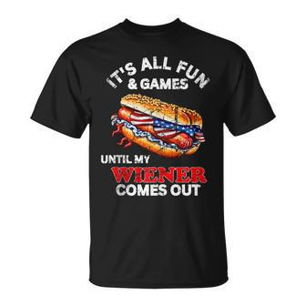 Its All Fun & Games Until My Wiener Comes Out 4Th Of July Unisex T-Shirt | Mazezy