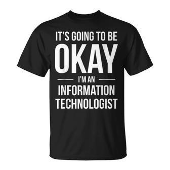 It's Going To Be Okay I'm An Information Technologist T-Shirt | Mazezy