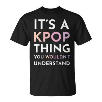It's A Kpop Thing You Wouldn't Understand T-Shirt | Mazezy