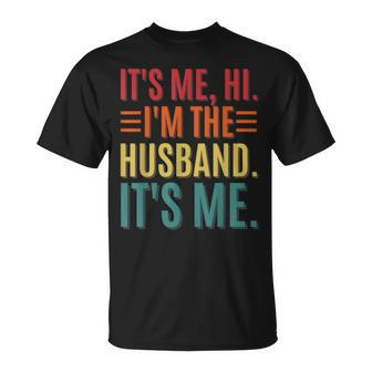 Its Me Hi Im The Husband Its Me Dad Husband Fathers Day Unisex T-Shirt