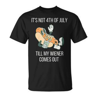 Its Not 4Th Of July Till My Weiner Comes Out Gift For Mens Unisex T-Shirt - Monsterry DE