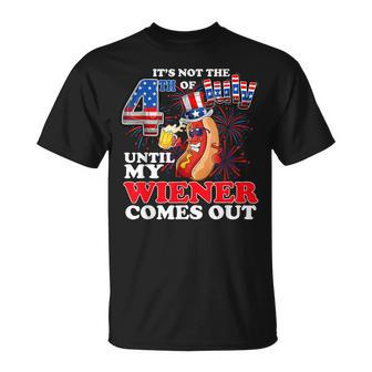 Its Not 4Th Of July Until My Weiner Comes Out Unisex T-Shirt | Mazezy
