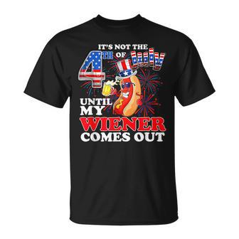 Its Not 4Th Of July Until My Weiner Comes Out Unisex T-Shirt | Mazezy CA
