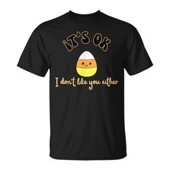 It's Ok I Don't Like You Either Cute Candy Halloween T-Shirt - Monsterry