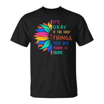 Its Okay If The Only Thing You Do Today Is Breathe Unisex T-Shirt - Thegiftio UK