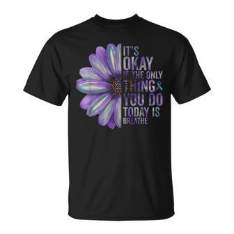 Its Okay If The Only Thing You Do Today Is Breathe Suicide T-Shirt | Mazezy