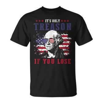Its Only Treason If You Lose 4Th Of July George Funny Unisex T-Shirt | Mazezy CA
