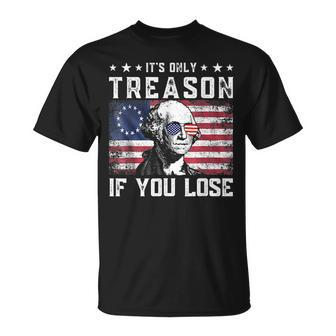 Its Only Treason If You Lose George Washington 4Th Of July Unisex T-Shirt | Mazezy
