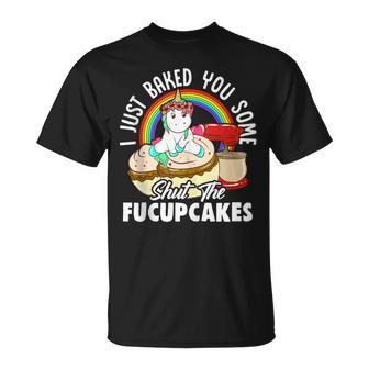 I Just Baked You Some Shut The Fuckupcakes Unicorn Unicorns T-Shirt | Mazezy