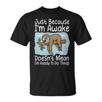 Just Because Im Awake Doesnt Mean Im Ready To Do Things Funny Sloth - Just Because Im Awake Doesnt Mean Im Ready To Do Things Funny Sloth Unisex T-Shirt - Monsterry