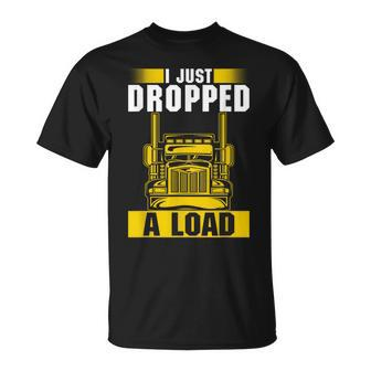 I Just Dropped A Load Trucker Heavy Truck Drivers T-Shirt | Mazezy