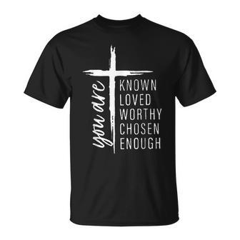 You Are Known Loved Worthy Chosen Enough T-Shirt - Monsterry AU