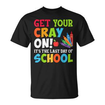 Last Day Of School Get Your Cray On Funny Teacher Unisex T-Shirt - Seseable