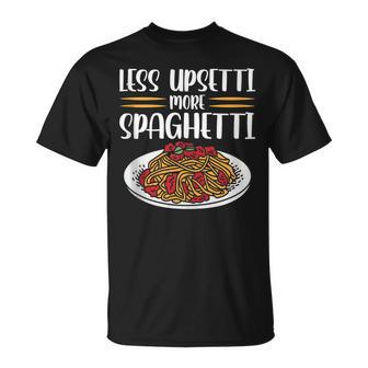 Less Upsetti Spaghetti Gift For Women Unisex T-Shirt | Mazezy