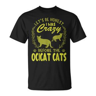 Lets Be Honest I Was Crazy Before Ocicat Cats Unisex T-Shirt | Mazezy