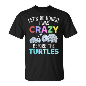 Lets Be Honest I Was Crazy Before The Turtles Funny Saying Gifts For Turtles Lovers Funny Gifts Unisex T-Shirt | Mazezy
