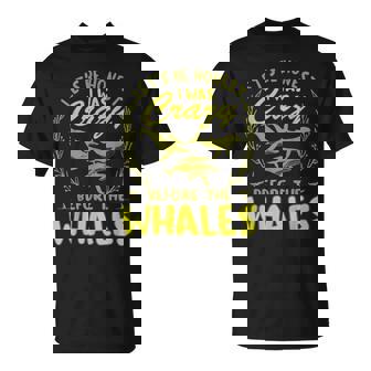 Lets Be Honest I Was Crazy Before Whales Unisex T-Shirt | Mazezy