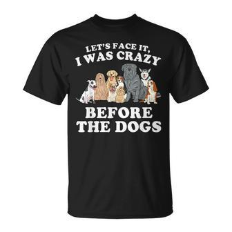 Lets Face It I Was Crazy Before The Dogs IT Funny Gifts Unisex T-Shirt | Mazezy
