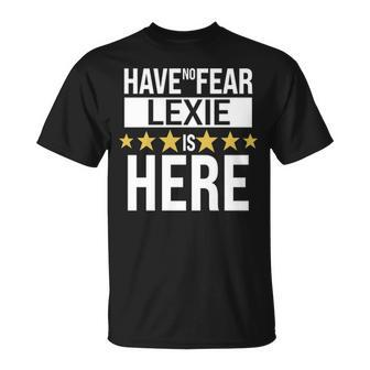 Lexie Name Gift Have No Fear Lexie Is Here Unisex T-Shirt - Seseable