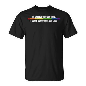 Lgbt Be Careful Who You Hate Could Be Someone You Love Unisex T-Shirt | Mazezy DE