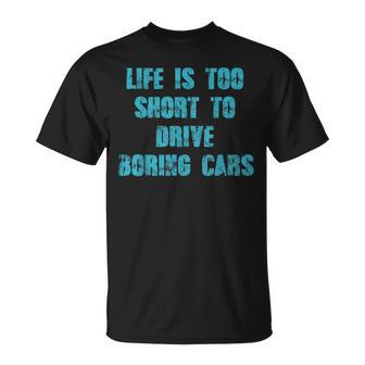 Life Is Too Short To Drive Boring Cars Gift Car T Cars Funny Gifts Unisex T-Shirt | Mazezy