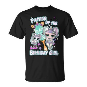 Lol Surprise Father Of The Birthday Girl Gift For Mens Unisex T-Shirt | Mazezy