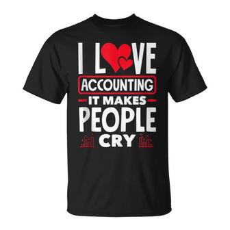 I Love Accounting It Makes People Cry Cost Accountant T-Shirt | Mazezy
