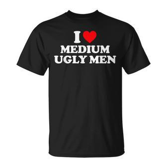I Love Medium Ugly I Heart Medium Ugly T-Shirt | Seseable UK