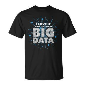 I Love It When You Call Me Big Data Data Engineering T-Shirt | Mazezy