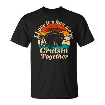 I Love It When Were Cruisin Together 2023 Funny Cruise Ship Unisex T-Shirt - Seseable